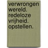 Verwrongen wereld. Redeloze vrijheid. Opstellen. by Unknown