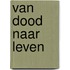 Van Dood naar Leven