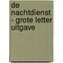 De nachtdienst - Grote Letter Uitgave