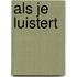 Als je luistert