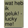 Wat heb ik geluk! - Lucky me! door Lawrence Schimel
