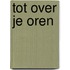 Tot over je oren