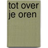 Tot over je oren door Jasperina Roozendaal