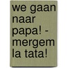 We gaan naar papa! - Mergem la tata! door Lawrence Schimel