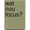 Wat nou focus? by Veronica Waleson