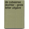De Cubaanse dochter - Grote Letter Uitgave door Soraya Lane
