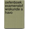 Oefenboek Examenstof Wiskunde A HAVO door ExamenOverzicht