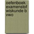 Oefenboek Examenstof Wiskunde B VWO