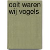 Ooit waren wij vogels door André Platteel
