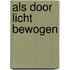 Als door licht bewogen