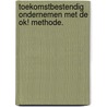 Toekomstbestendig ondernemen met de OK! methode. door Teun van Aken