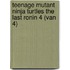 Teenage Mutant Ninja Turtles The Last Ronin 4 (van 4)