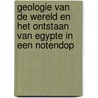 Geologie van de wereld en het ontstaan van Egypte in een notendop door Olette Freriks