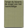 L'ange du bizarre. De engel van het raarkoddige by Hans Theys