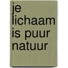 Je lichaam is puur natuur by Ivanka Van Vliet