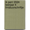 Ik pen! 2024 Leerjaar 4 Liniatuurschriftje door Maria van Gils