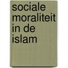 Sociale moraliteit in de Islam door Stichting Legacy
