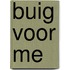 Buig voor me