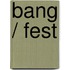 BANG / FEST