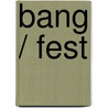 BANG / FEST door Hanneke van der Paardt