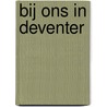 Bij ons in Deventer by Vrouwen Voor Elkaar