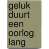 Geluk duurt een oorlog lang door Toon Janssen