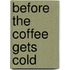 Before the coffee gets cold