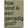 Hoe vind ik een genadig God? by C.H. Spurgeon