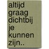 Altijd graag dichtbij je kunnen zijn..