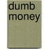 DUMB MONEY
