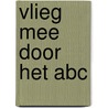 Vlieg mee door het ABC door Mimi Ledeboer-Opdam