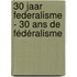 30 jaar federalisme - 30 ans de fédéralisme