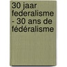 30 jaar federalisme - 30 ans de fédéralisme door Aube Wirtgen
