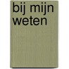 Bij mijn weten door Fred Teunissen