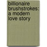 Billionaire brushstrokes: a modern love story by Ella Smith