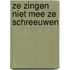ZE ZINGEN NIET MEE ZE SCHREEUWEN