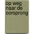 Op weg naar de oorsprong