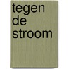 Tegen de stroom door Dennis Heijn