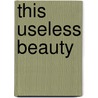 This Useless Beauty door Patrick Vertenten