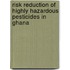 Risk reduction of Highly Hazardous Pesticides in Ghana