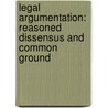 Legal Argumentation: Reasoned Dissensus and Common Ground by C. Smith