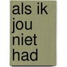 Als ik jou niet had by Annelies Scheepens