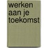 Werken aan je Toekomst