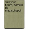 SKILL your future, domein De maatschappij door Onbekend