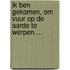 Ik ben gekomen, om vuur op de aarde te werpen….
