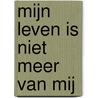 Mijn leven is niet meer van mij door Nikki Koppelaar