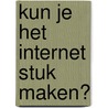 Kun je het internet stuk maken? by Clive Gifford