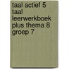 Taal actief 5 Taal Leerwerkboek Plus thema 8 groep 7 door Onbekend
