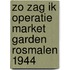 Zo zag ik Operatie Market Garden Rosmalen 1944