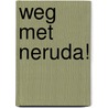 Weg met Neruda! by René Smeets